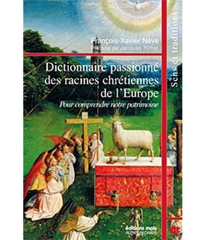 DICTIONNAIRE PASSIONNE DES RACINES CHRETIENNES DE L'EUROPE