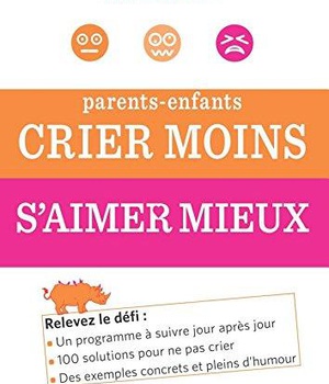 PARENTS-ENFANTS : CRIER MOINS, S'AIMER MIEUX