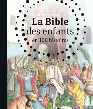 LA BIBLE DES ENFANTS EN 100 HISTOIRES
