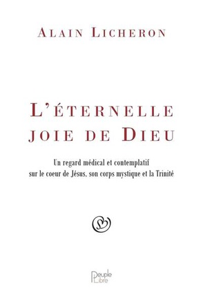L'ETERNELLE JOIE DE DIEU - UN REGARD MEDICAL ET CONTEMPLATIF SUR LE COEUR DE JESUS, SON CORPS MYSTIQ