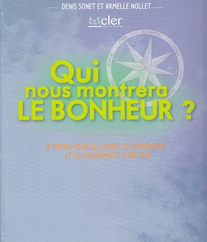 QUI NOUS MONTRERA LE BONHEUR ? - 8 THEMES POUR LES JEUNES DES AUMONERIES ET DES MOUVEMENTS CHRETIENS