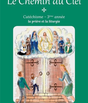 LE CHEMIN DU CIEL - CATECHISME 3EME ANNEE - LA PRIERE ET LA LITURGIE