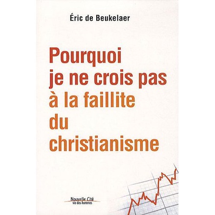 POURQUOI JE NE CROIS PAS A LA FAILLITE DU CHRISTIANISME