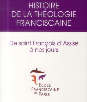 HISTOIRE DE LA THEOLOGIE FRANCISCAINE DE SAINT FRANCOIS D'ASSISE A NOS JOURS