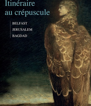 ITINERAIRE AU CREPUSCULE - BELFAST-JERUSALEM-BAGDAD