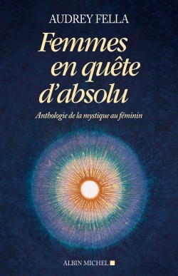 FEMMES EN QUETE D'ABSOLU - ANTHOLOGIE DE LA MYSTIQUE AU FEMININ