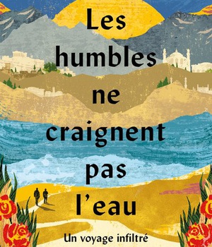LES HUMBLES NE CRAIGNENT PAS L'EAU - UN VOYAGE INFILTRE