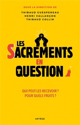 LES SACREMENTS EN QUESTION - QUI PEUT LES RECEVOIR ? POUR QUELS FRUITS ?