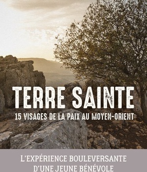 TERRE SAINTE 15 VISAGES DE LA PAIX AU MOYEN ORIENT - LEXPERIENCE BOULEVERSANTE D'UNE JEUNE BENEVOLE