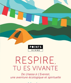 RESPIRE, TU ES VIVANTE - DE LHASSA A L'EVEREST, UNE AVENTURE ECOLOGIQUE ET SPIRITUELLE