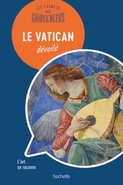 LES CARNETS DES GUIDES BLEUS : LE VATICAN DEVOILE - LES LIEUX SE RACONTENT