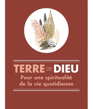 TERRE DE DIEU - POUR UNE SPIRITUALITE DE LA VIE QUOTIDIENNE