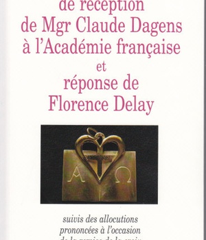 DISCOURS DE RECEPTION DE MGR CLAUDE DAGENS A L'ACADEMIE FRANCAISE ET REPONSE DE FLORENCE DELAY