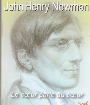 JOHN HENRY NEWMAN - LE COEUR PARLE AU COEUR