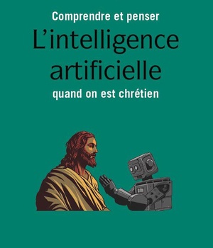 COMPRENDRE ET PENSER LINTELLIGENCE ARTIFICIELLE QUAND ON EST CHRETIEN