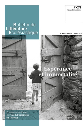 BULLETIN DE LITTERATURE ECCLESIASTIQUE N 477 - JANVIER - MARS 2019 - ESPERANCE ET IMMORTALITE CXX/1