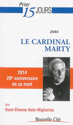 PRIER 15 JOURS AVEC LE CARDINAL MARTY - 2014 : 20E ANNIVERSAIRE DE SA MORT