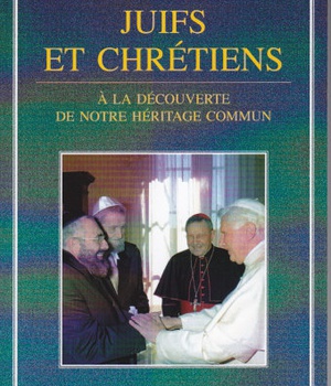JUIFS ET CHRETIENS - A LA DECOUVERTE DE NOTRE HERITAGE COMMUN