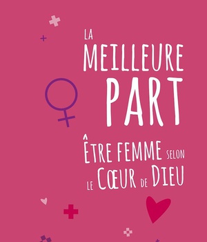 LA MEILLEURE PART - ETRE FEMME SELON LE COEUR DE DIEU