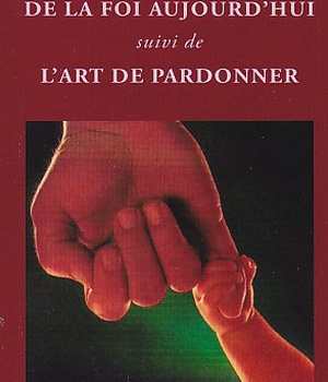 LA TRANSMISSION DE LA FOI AUJOURD'HUI SUIVI DE L'ART DE PARDONNER