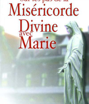 SUR LES PAS DE LA MISERICORDE DIVINE AVEC MARIE - MEDITATION AVEC SAINTE FAUSTINE