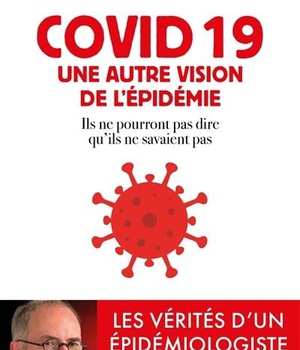 COVID 19 - UNE AUTRE VISION DE L'EPIDEMIE - LES VERITES D'UN EPIDEMIOLOGISTE