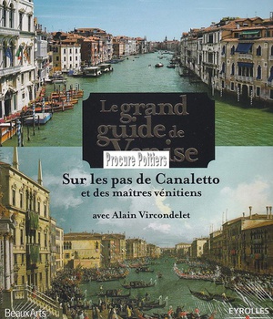 LE GRAND GUIDE DE VENISE - SUR LES PAS DE CANALETTO ET DES MAITRES VENITIENS.