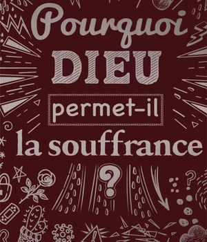 POURQUOI DIEU PERMET-IL LA SOUFFRANCE ?