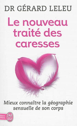 LE NOUVEAU TRAITE DES CARESSES - MIEUX CONNAITRE LA GEOGRAPHIE SENSUELLE DE SON CORPS