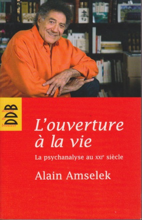 L'OUVERTURE A LA VIE - LA PSYCHANALYSE AU XXIE SIECLE