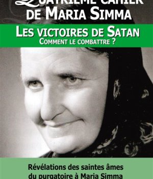 1 QUATRIEME CAHIER DE MARIA SIMMA, LES VICTOIRES DE SATAN -- COMMENT LES COMBATTRE ? - L114