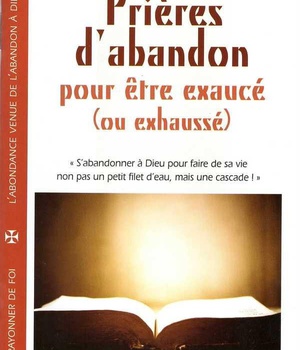 PRIERES D'ABANDON - POUR ETRE EXAUCE (OU EXHAUSSE)