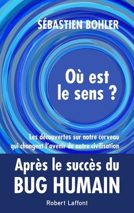 OU EST LE SENS ? - LES DECOUVERTES SUR NOTRE CERVEAU QUI CHANGENT L'AVENIR DE NOTRE CIVILISATION