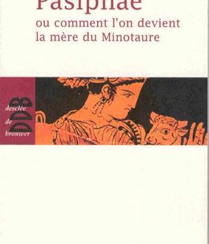 PASIPHAE - OU COMMENT L'ON DEVIENT LA MERE DU MINOTAURE