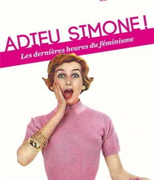ADIEU SIMONE ! LES DERNIERES HEURES DU FEMINISME