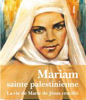 MARIAM, SAINTE PALESTINIENNE - LA VIE DE MARIE DE JESUS CRUCIFIE - LE VIE DE MARIE DE JESUS CRUCIFIE