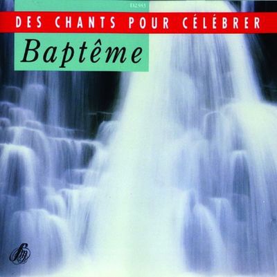 BAPTEME - DES CHANTS POUR CELEBRER