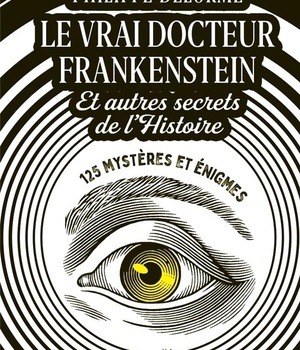 LE VRAI DOCTEUR FRANKENSTEIN ET AUTRES SECRETS DEL'HISTOIRE - 125 MYSTERES ET ENIGMES