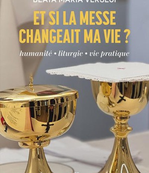 ET SI LA MESSE CHANGEAIT MA VIE - HUMANITE-LITURGIE-VIE PRATIQUE
