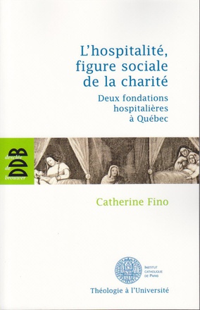 L'HOSPITALITE, FIGURE SOCIALE DE LA CHARITE - DEUX FONDATIONS HOSPITALIERES A QUEBEC