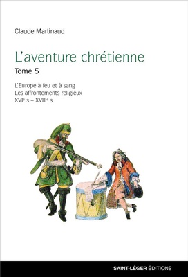 LAVENTURE CHRETIENNE - TOME 5 - LEUROPE A FEU ET A SANG LES AFFRONTEMENTS RELIGIEUX XVI -XVIII SIE