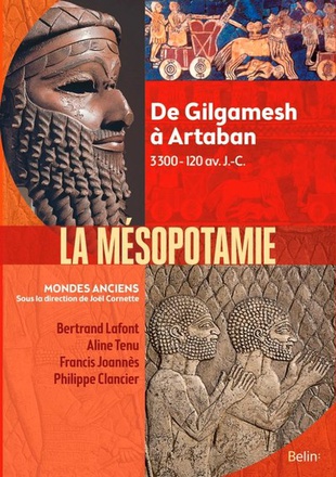 LA MESOPOTAMIE - DE GILGAMESH A ARTABAN (3300 AV.-120 AV. J.-C.)
