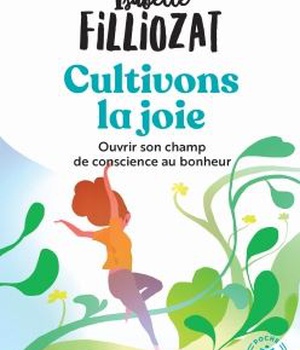 CULTIVONS LA JOIE - OUVRIR SON CHAMP DE CONSCIENCE AU BONHEUR