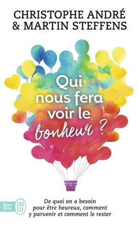 QUI NOUS FERA VOIR LE BONHEUR ? - DE QUOI A-T-ON BESOIN POUR ETRE HEUREUX, COMMENT Y PARVENIR ET COM