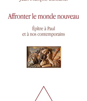 AFFRONTER LE MONDE NOUVEAU - EPITRE A PAUL ET A NOS CONTEMPORAINS
