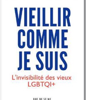 VIEILLIR COMME JE SUIS - L'INVISIBILITE DES VIEUX LGBTQI+