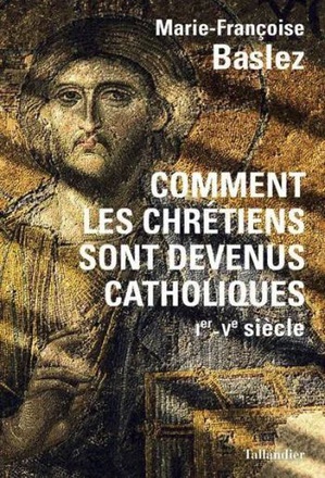 COMMENT LES CHRETIENS SONT DEVENUS CATHOLIQUES - IER-VEME SIECLE