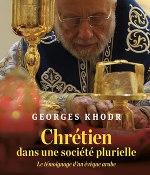 CHRETIEN DANS UNE SOCIETE PLURIELLE - LE TEMOIGNAGE D'UN EVEQUE ARABE