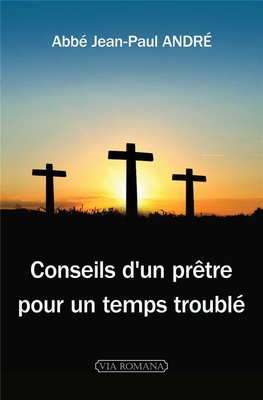 CONSEILS D'UN PRETRE POUR UN TEMPS TROUBLE
