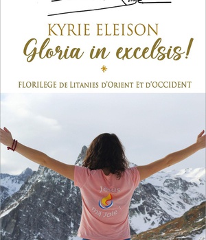 KYRIE ELEISON -GLORIA IN EXCELSIS ! - FLORILEGE DE LTANIES D'ORIENT ET D'OCCIDENT